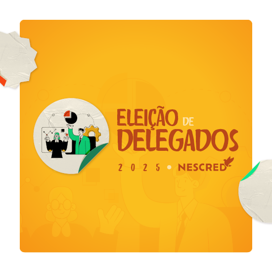 Você pode ser a voz da sua região na Eleições de Delegados da Nescred 2025